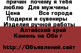 100 причин, почему я тебя люблю. Для мужчины. › Цена ­ 700 - Все города Подарки и сувениры » Изделия ручной работы   . Алтайский край,Камень-на-Оби г.